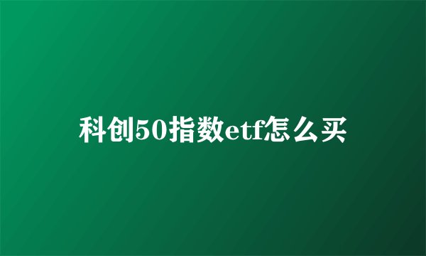 科创50指数etf怎么买