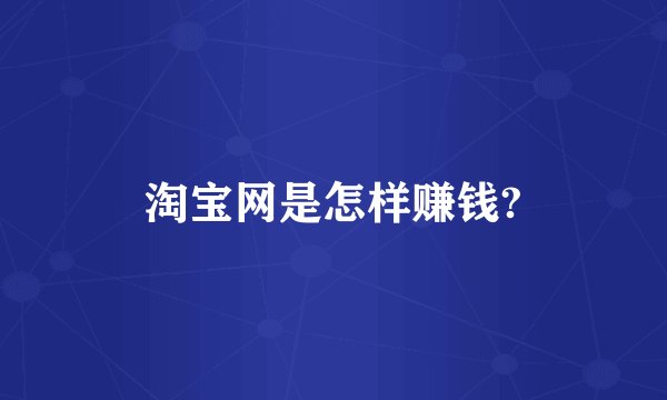 淘宝网是怎样赚钱?