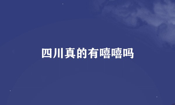 四川真的有嘻嘻吗