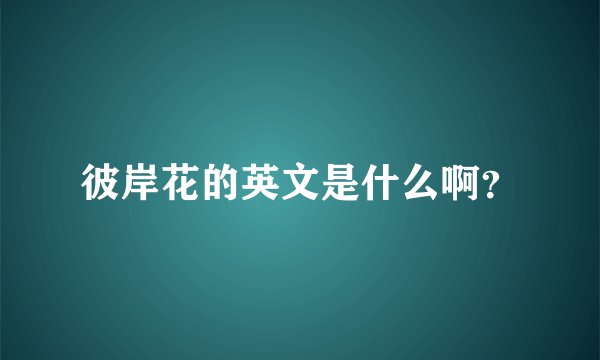 彼岸花的英文是什么啊？