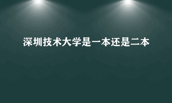 深圳技术大学是一本还是二本