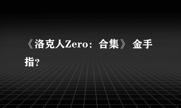 《洛克人Zero：合集》 金手指？