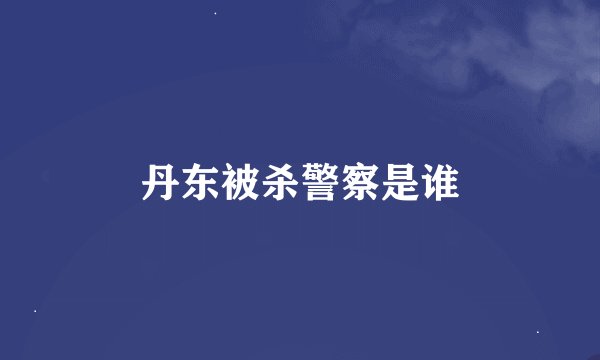丹东被杀警察是谁