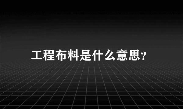 工程布料是什么意思?