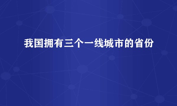 我国拥有三个一线城市的省份