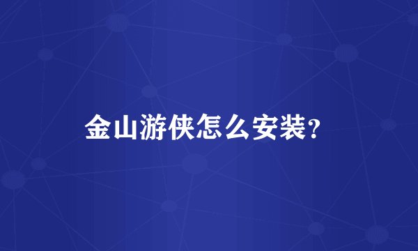 金山游侠怎么安装？