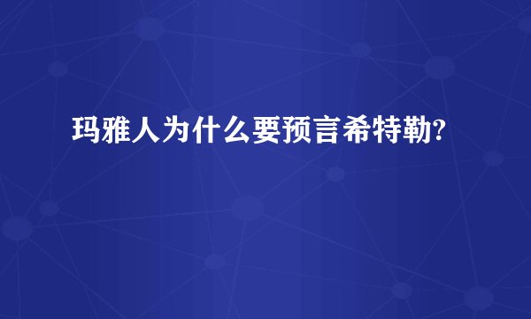 玛雅人为什么要预言希特勒?