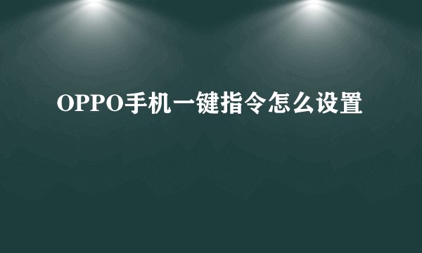 OPPO手机一键指令怎么设置