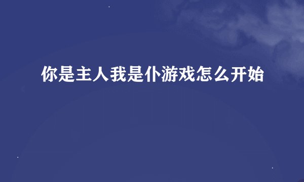 你是主人我是仆游戏怎么开始