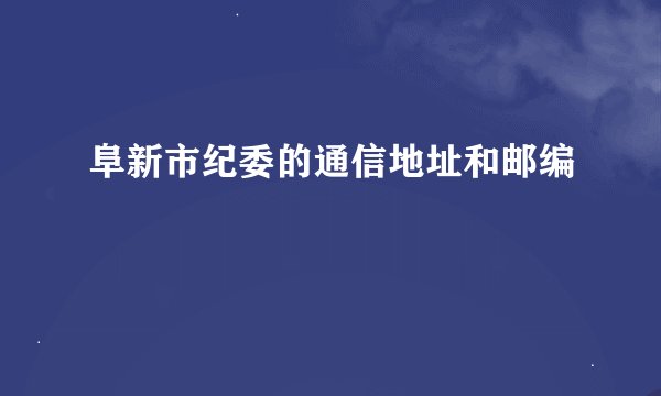 阜新市纪委的通信地址和邮编