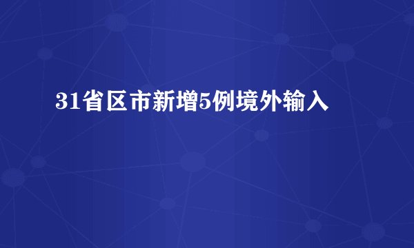 31省区市新增5例境外输入