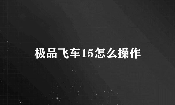 极品飞车15怎么操作