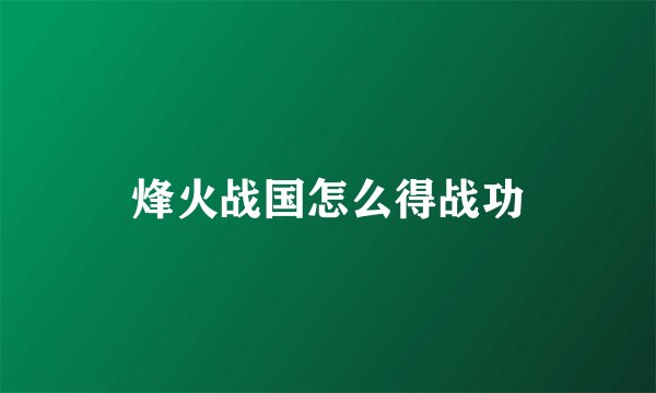 烽火战国怎么得战功