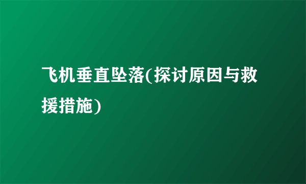飞机垂直坠落(探讨原因与救援措施)