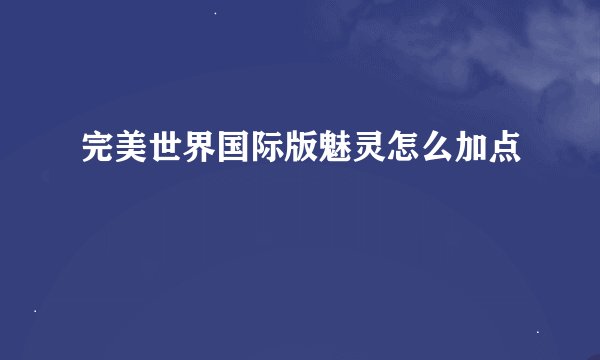 完美世界国际版魅灵怎么加点