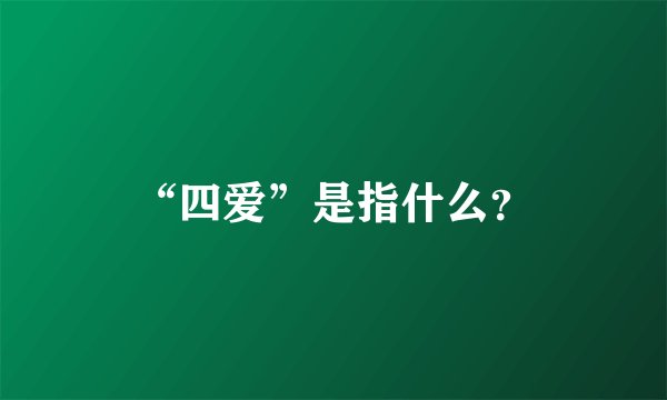 “四爱”是指什么？