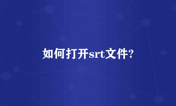 如何打开srt文件?
