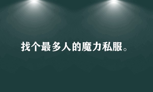 找个最多人的魔力私服。