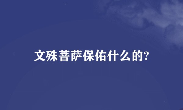文殊菩萨保佑什么的?