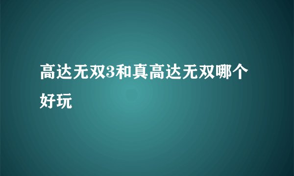 高达无双3和真高达无双哪个好玩