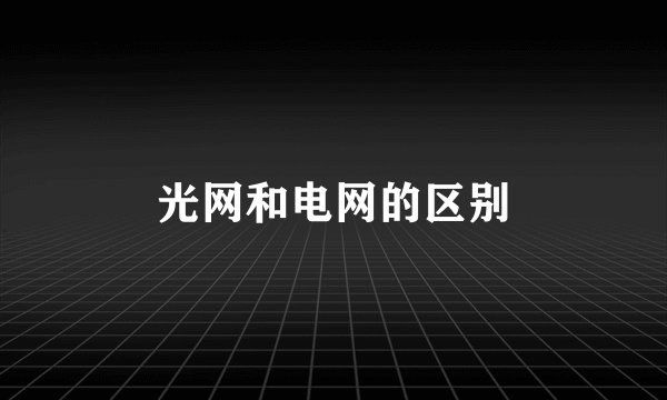 光网和电网的区别