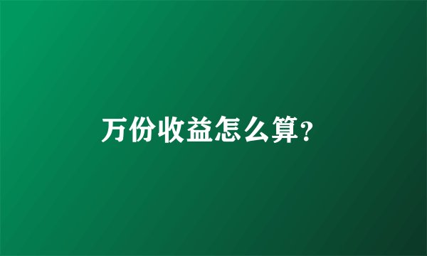 万份收益怎么算？