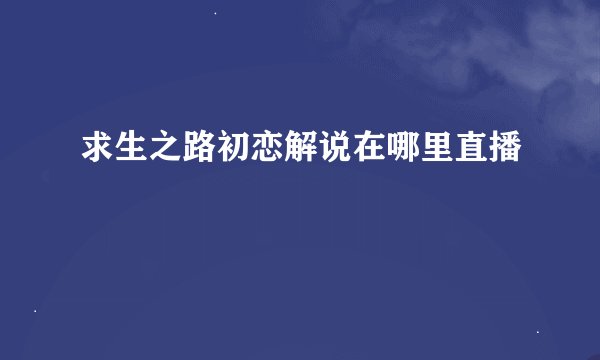 求生之路初恋解说在哪里直播