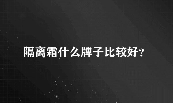 隔离霜什么牌子比较好？