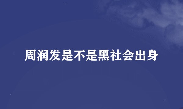 周润发是不是黑社会出身