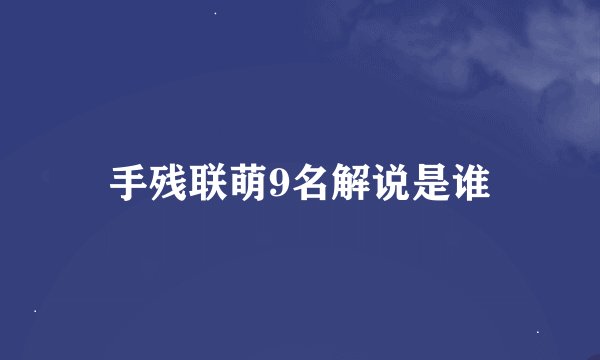手残联萌9名解说是谁