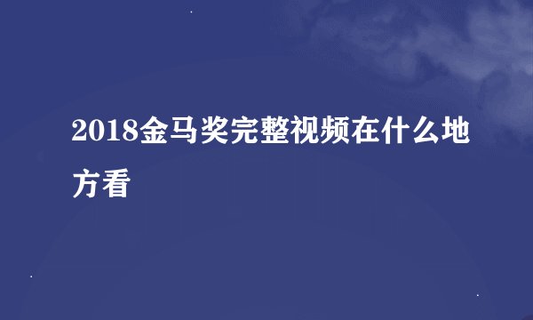 2018金马奖完整视频在什么地方看