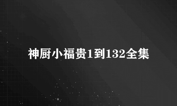 神厨小福贵1到132全集