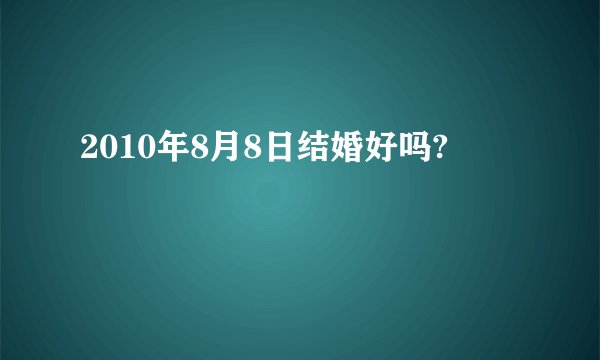 2010年8月8日结婚好吗?