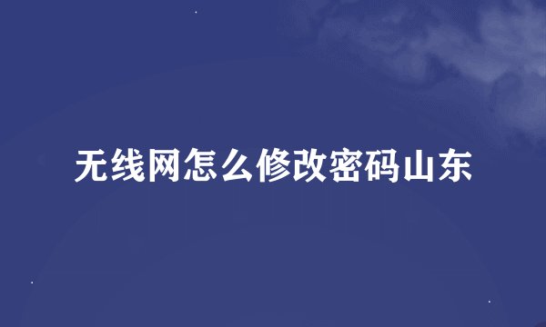 无线网怎么修改密码山东