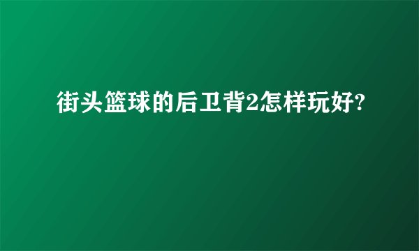 街头篮球的后卫背2怎样玩好?