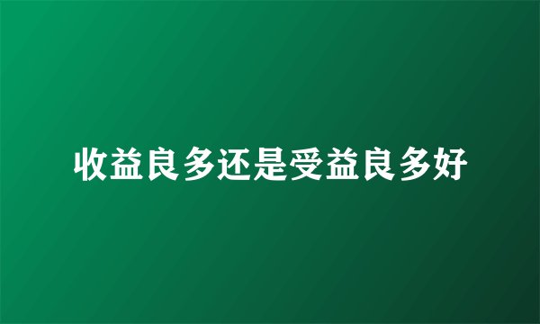 收益良多还是受益良多好