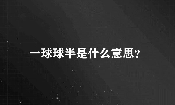 一球球半是什么意思？