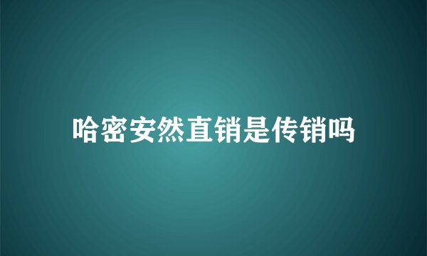 哈密安然直销是传销吗