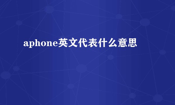aphone英文代表什么意思