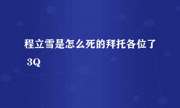 程立雪是怎么死的拜托各位了 3Q