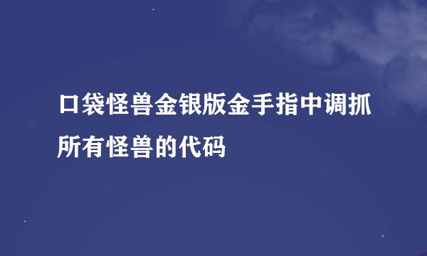 口袋怪兽金银版金手指中调抓所有怪兽的代码