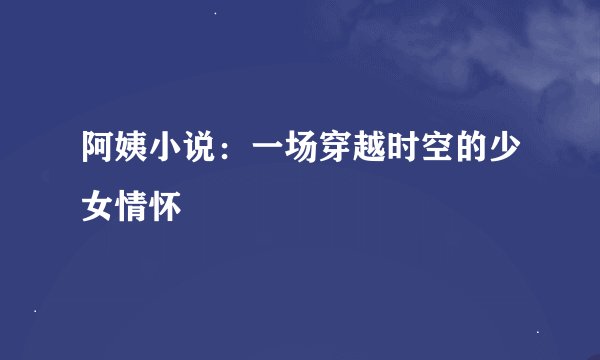 阿姨小说：一场穿越时空的少女情怀