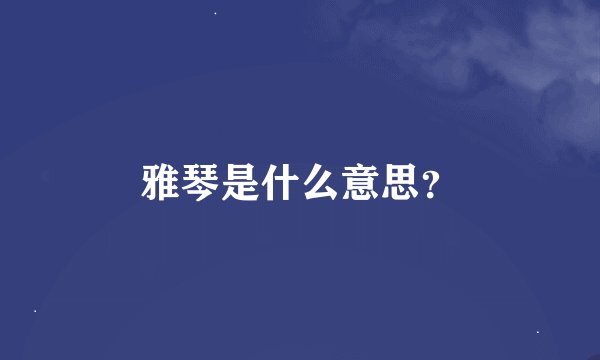 雅琴是什么意思？