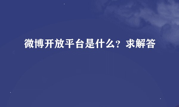 微博开放平台是什么？求解答