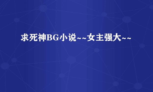 求死神BG小说~~女主强大~~