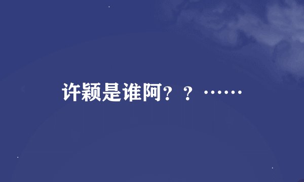 许颖是谁阿？？……