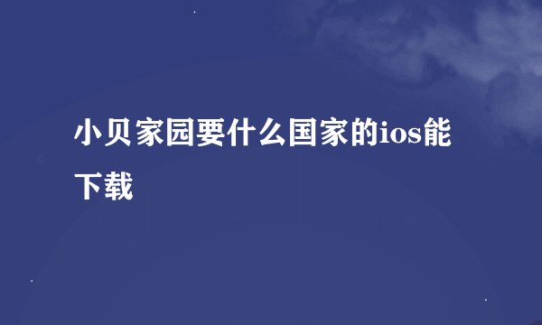小贝家园要什么国家的ios能下载
