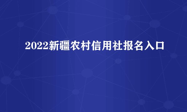 2022新疆农村信用社报名入口