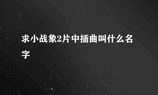 求小战象2片中插曲叫什么名字