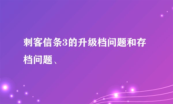 刺客信条3的升级档问题和存档问题、